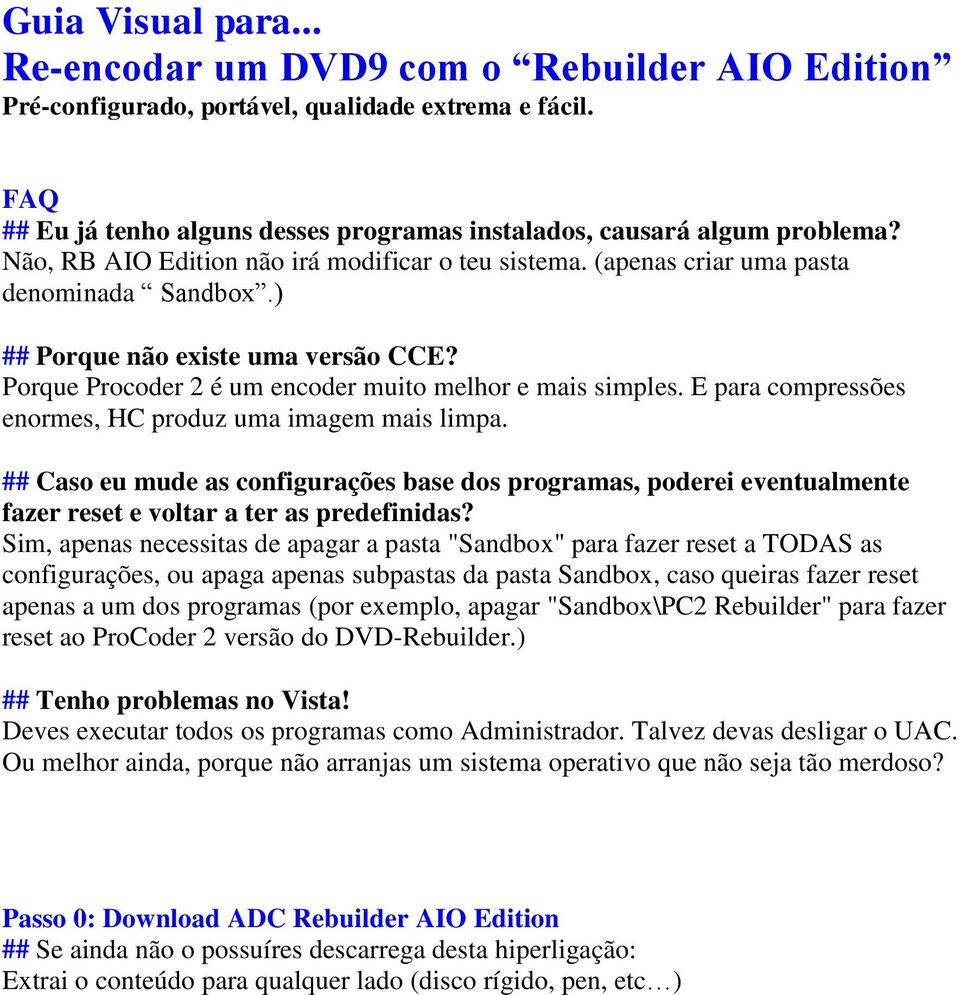 E para compressões enormes, HC produz uma imagem mais limpa. ## Caso eu mude as configurações base dos programas, poderei eventualmente fazer reset e voltar a ter as predefinidas?