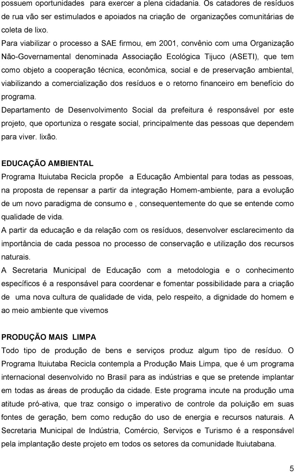 social e de preservação ambiental, viabilizando a comercialização dos resíduos e o retorno financeiro em benefício do programa.