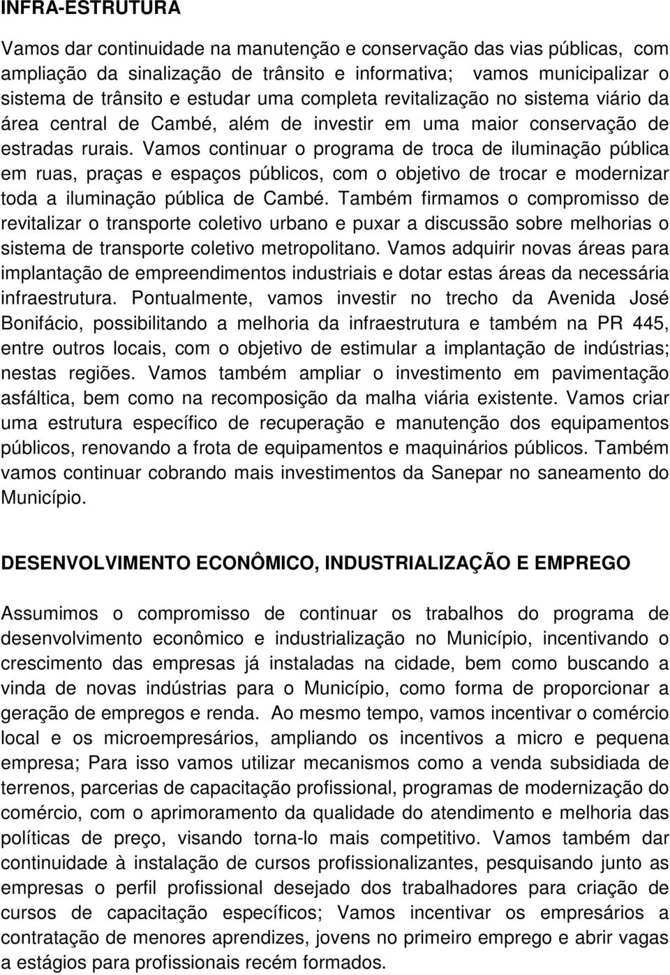 Vamos continuar o programa de troca de iluminação pública em ruas, praças e espaços públicos, com o objetivo de trocar e modernizar toda a iluminação pública de Cambé.