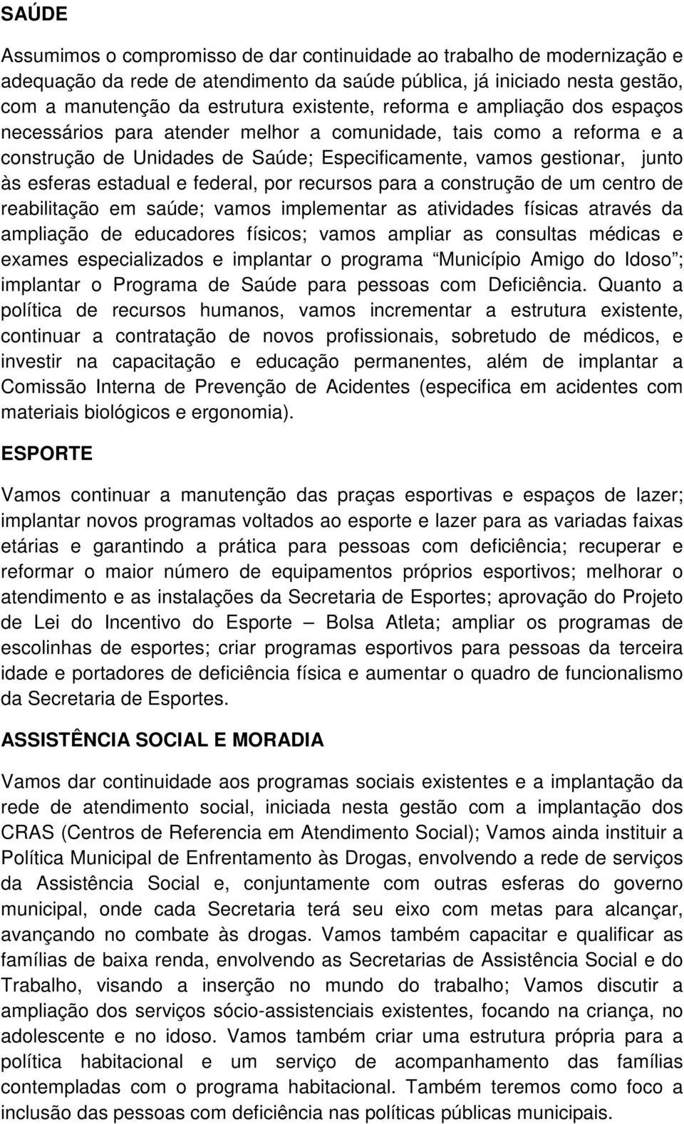 federal, por recursos para a construção de um centro de reabilitação em saúde; vamos implementar as atividades físicas através da ampliação de educadores físicos; vamos ampliar as consultas médicas e