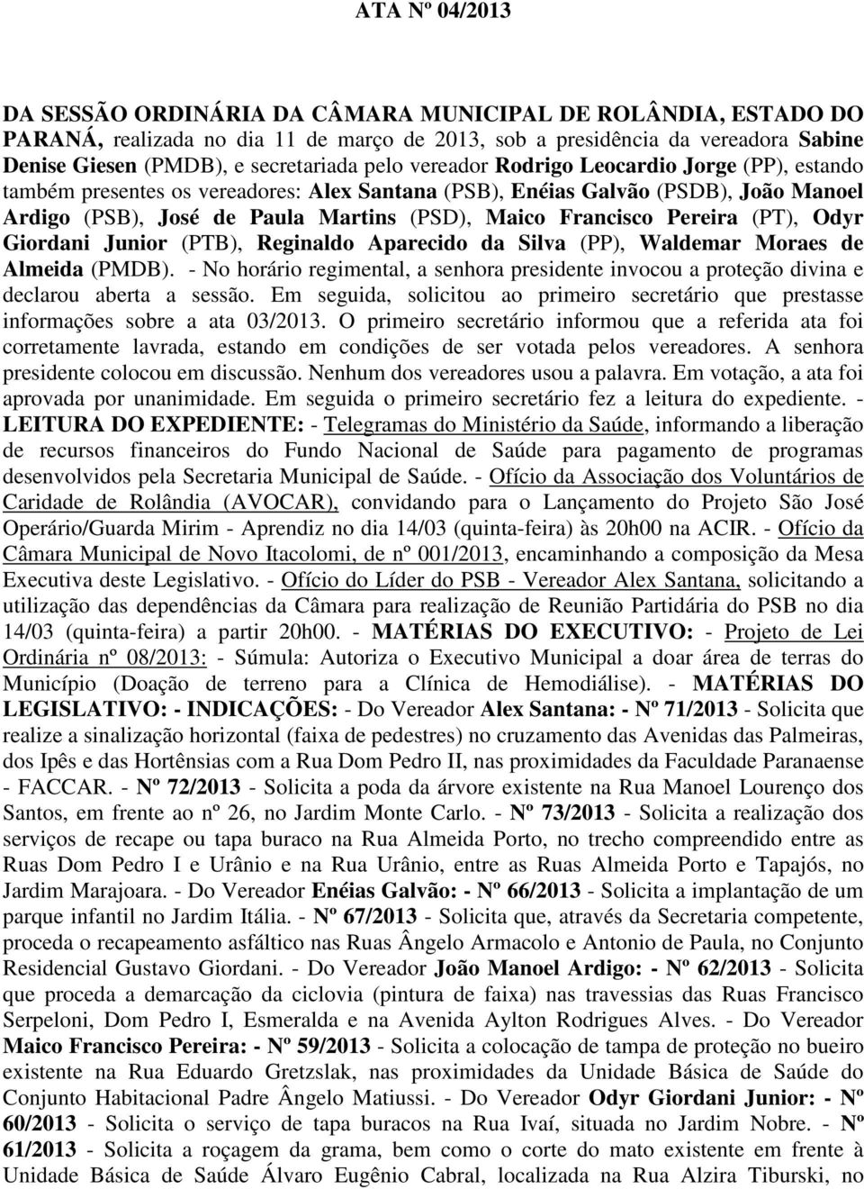 Pereira (PT), Odyr Giordani Junior (PTB), Reginaldo Aparecido da Silva (PP), Waldemar Moraes de Almeida (PMDB).