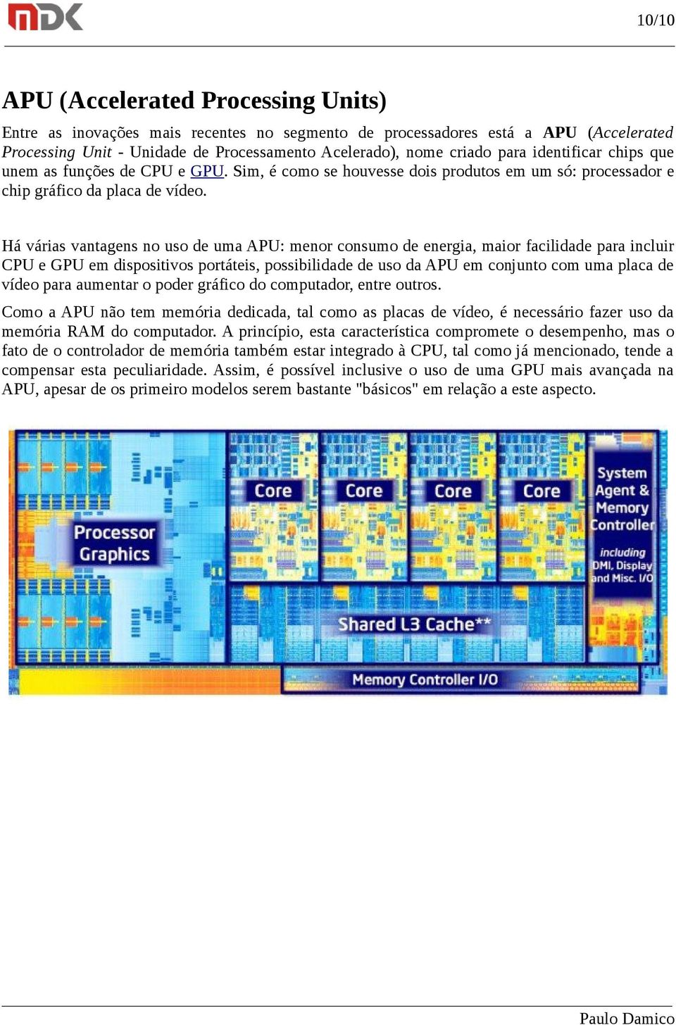 Há várias vantagens no uso de uma APU: menor consumo de energia, maior facilidade para incluir CPU e GPU em dispositivos portáteis, possibilidade de uso da APU em conjunto com uma placa de vídeo para