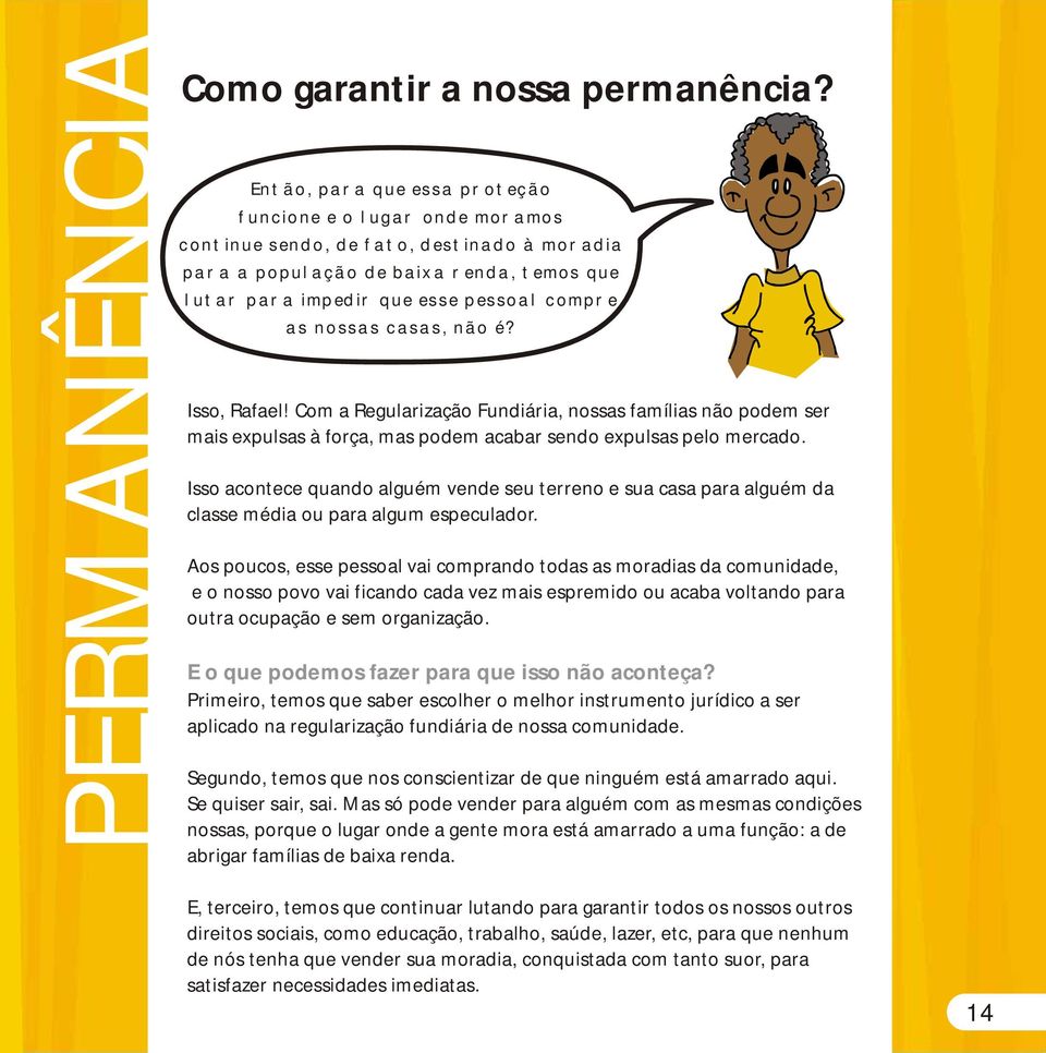 nossas casas, não é? Isso, Rafael! Com a Regularização Fundiária, nossas famílias não podem ser mais expulsas à força, mas podem acabar sendo expulsas pelo mercado.