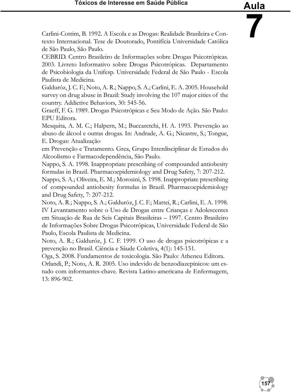 Departamento de Psicobiologia da Unifesp. Universidade Federal de São Paulo - Escola Paulista de Medicina. Galduróz, J. C. F.; Noto, A. R.; Nappo, S. A.; Carlini, E. A. 2005.