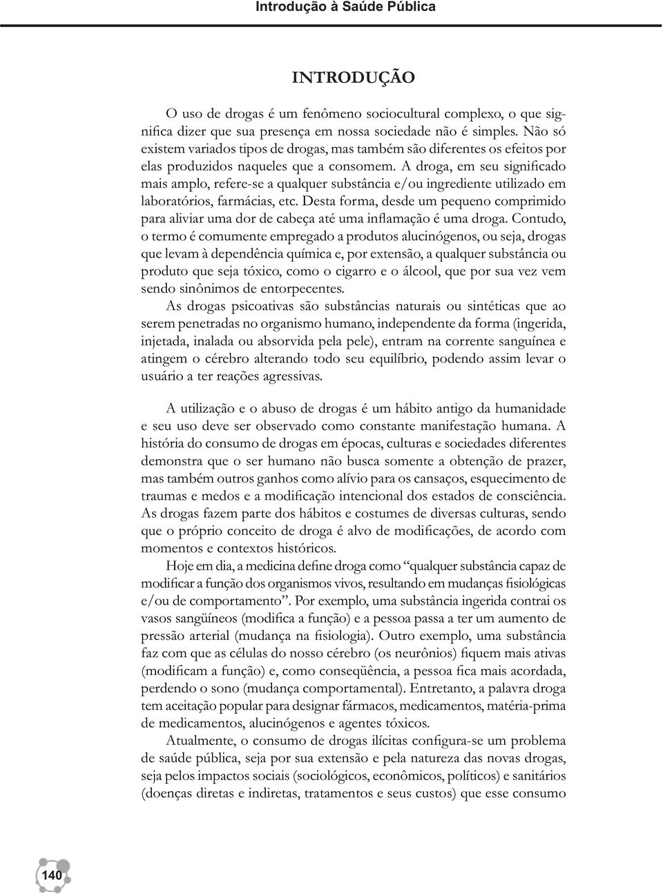 A droga, em seu significado mais amplo, refere-se a qualquer substância e/ou ingrediente utilizado em laboratórios, farmácias, etc.