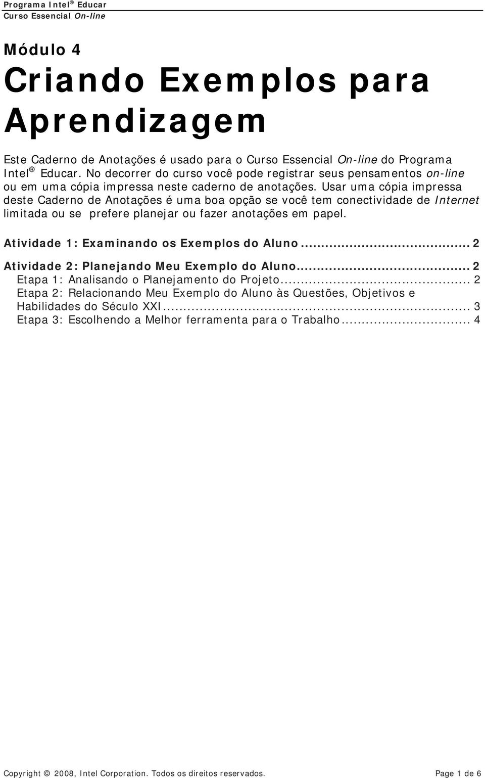 Usar uma cópia impressa deste Caderno de Anotações é uma boa opção se você tem conectividade de Internet limitada ou se prefere planejar ou fazer anotações em papel.