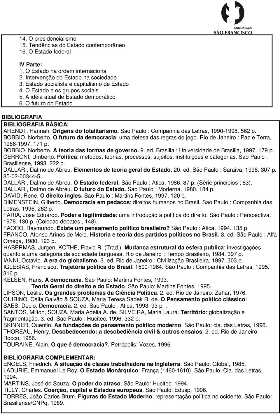 Origens do totalitarismo. Sao Paulo : Companhia das Letras, 1990-1998. 562 p. BOBBIO, Norberto. O futuro da democracia: uma defesa das regras do jogo. Rio de Janeiro : Paz e Terra, 1986-1997. 171 p.