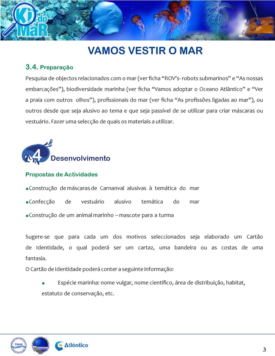 Fazer uma selecção de quais os materiais a utilizar. 4 Desenvolvimento Propostas de Actividades.Construção de máscaras de Carnanval alusivas à temática do mar.