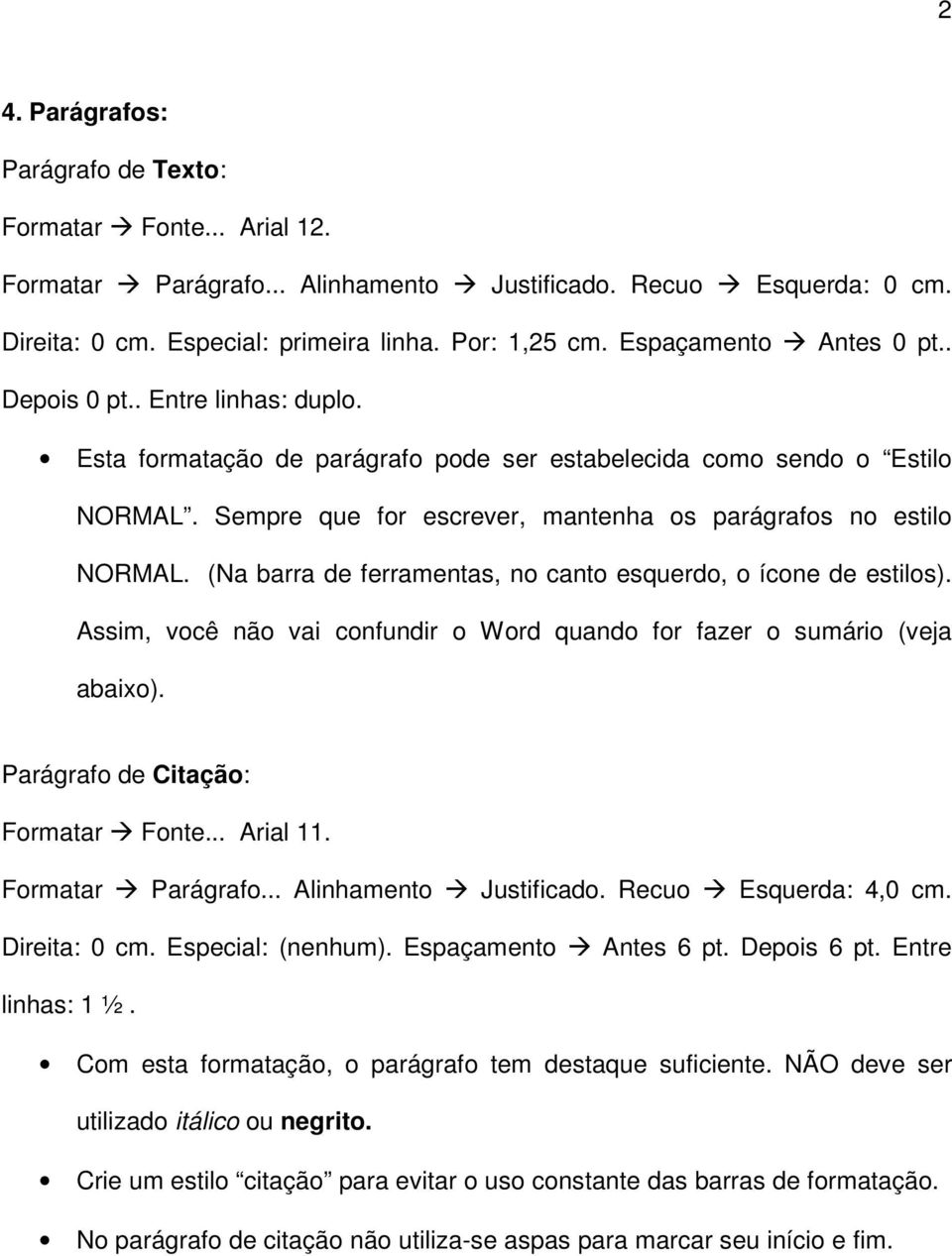 Sempre que for escrever, mantenha os parágrafos no estilo NORMAL. (Na barra de ferramentas, no canto esquerdo, o ícone de estilos).