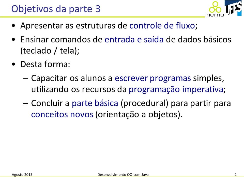 simples, utilizando os recursos da programação imperativa; Concluir a parte básica (procedural)