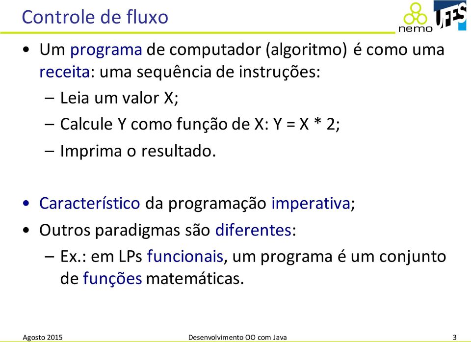 Característico da programação imperativa; Outros paradigmas são diferentes: Ex.