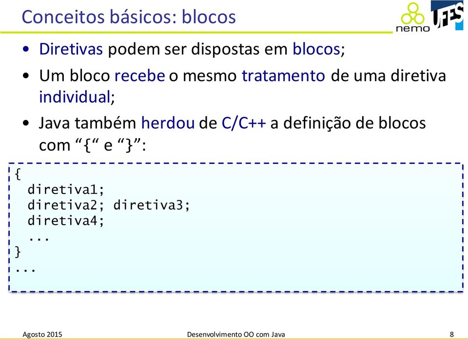 herdou de C/C++ a definição de blocos com { e } : { diretiva1;