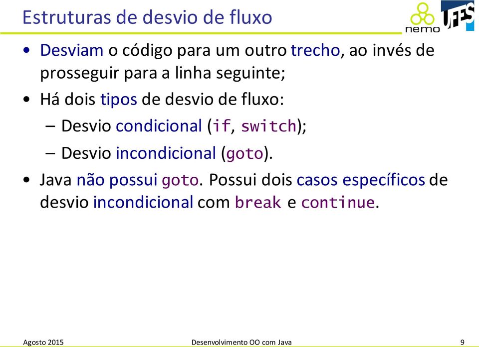 (if, switch); Desvio incondicional (goto). Java não possui goto.