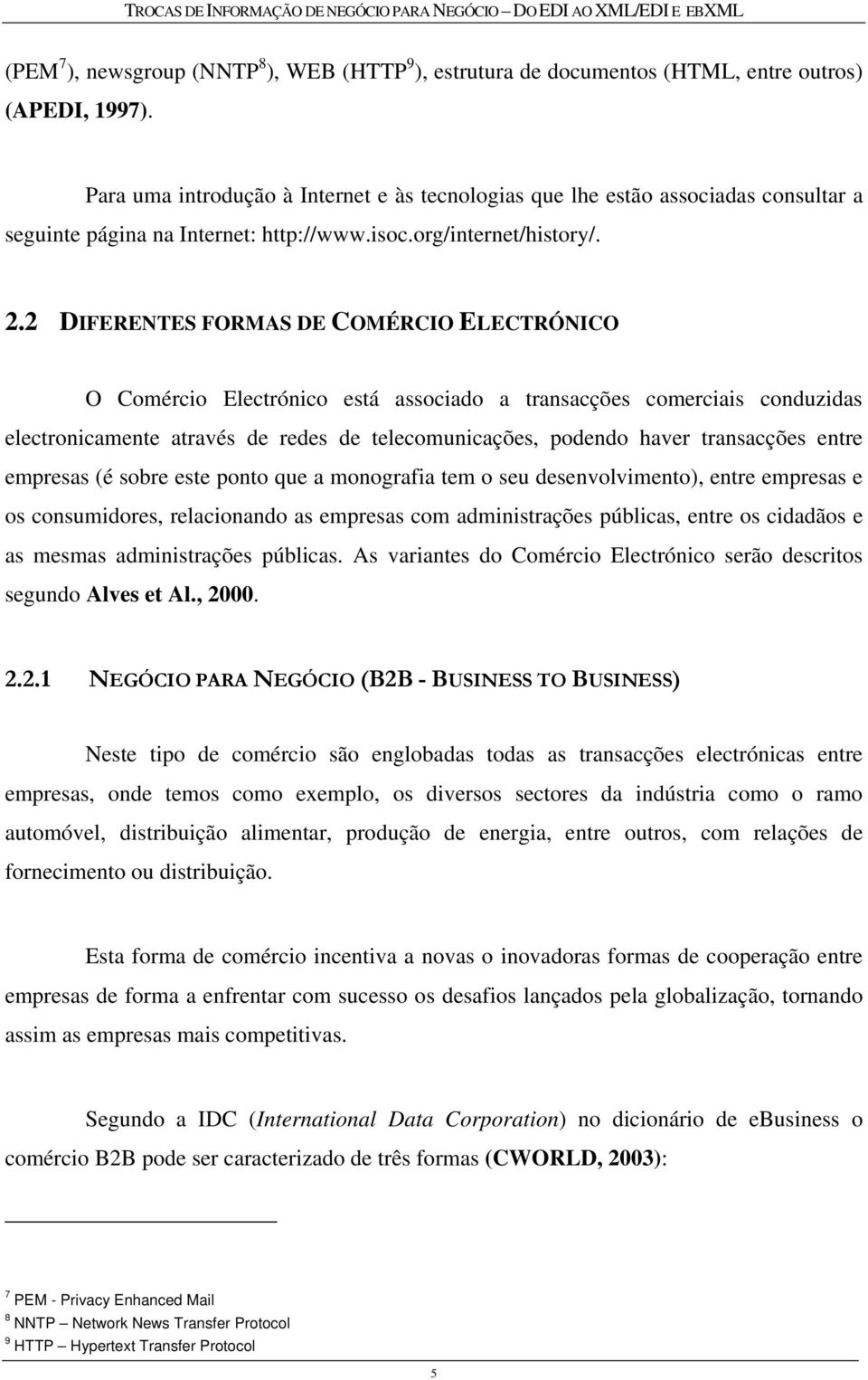 2 DIFERENTES FORMAS DE COMÉRCIO ELECTRÓNICO O Comércio Electrónico está associado a transacções comerciais conduzidas electronicamente através de redes de telecomunicações, podendo haver transacções