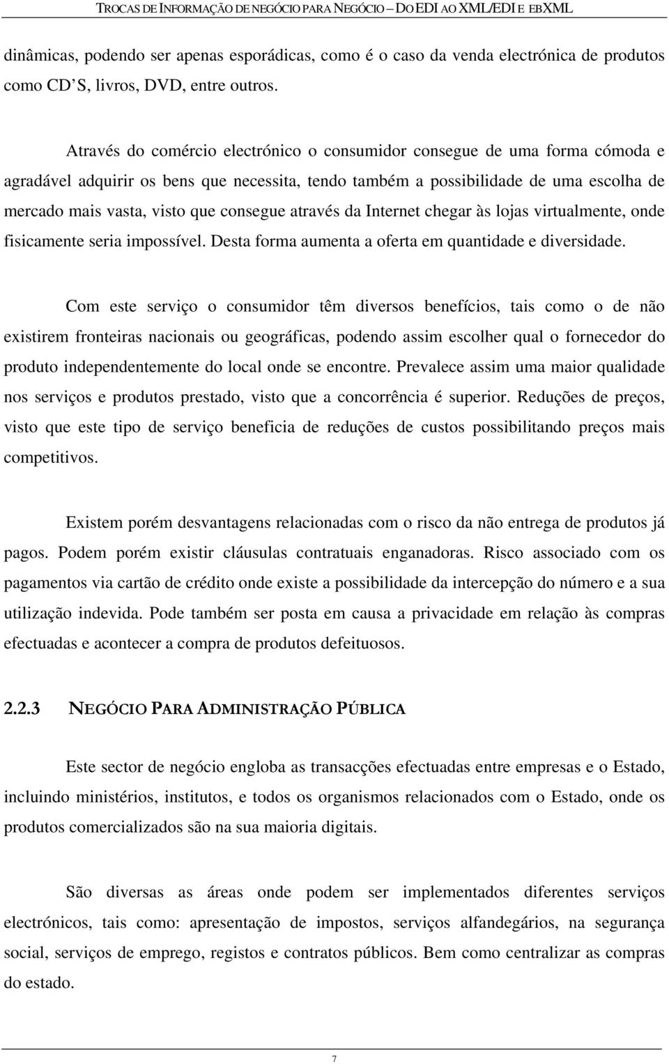 consegue através da Internet chegar às lojas virtualmente, onde fisicamente seria impossível. Desta forma aumenta a oferta em quantidade e diversidade.