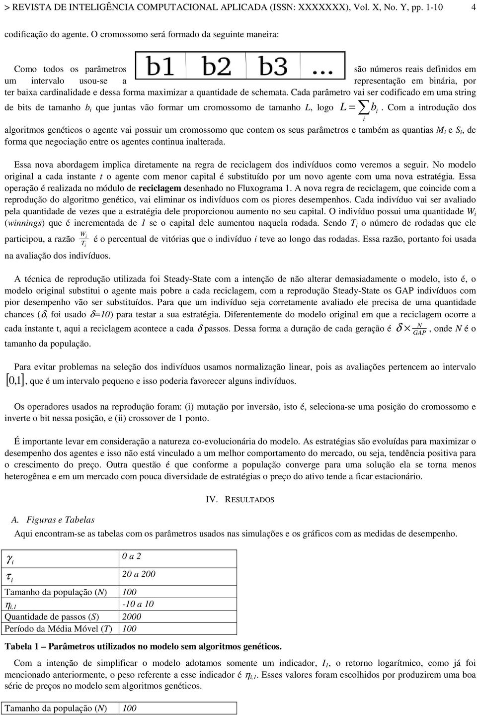 quantdade de schemata. Cada parâmetro va ser codfcado em uma strng de bts de tamanho b que juntas vão formar um cromossomo de tamanho L, logo L =.