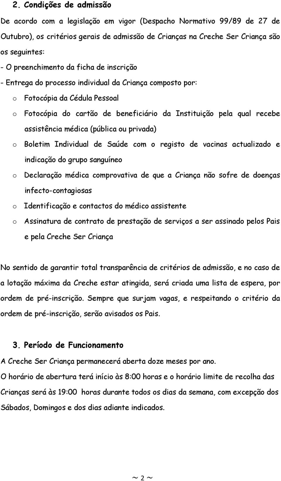 assistência médica (pública ou privada) o Boletim Individual de Saúde com o registo de vacinas actualizado e indicação do grupo sanguíneo o Declaração médica comprovativa de que a Criança não sofre