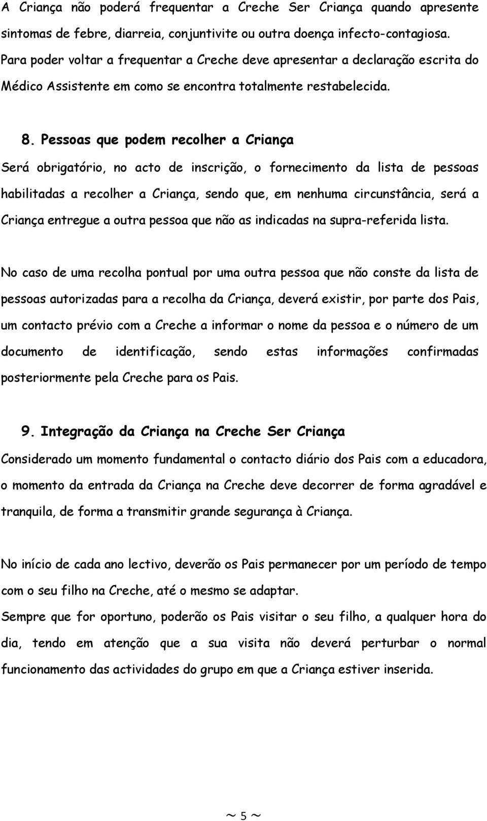 Pessoas que podem recolher a Criança Será obrigatório, no acto de inscrição, o fornecimento da lista de pessoas habilitadas a recolher a Criança, sendo que, em nenhuma circunstância, será a Criança