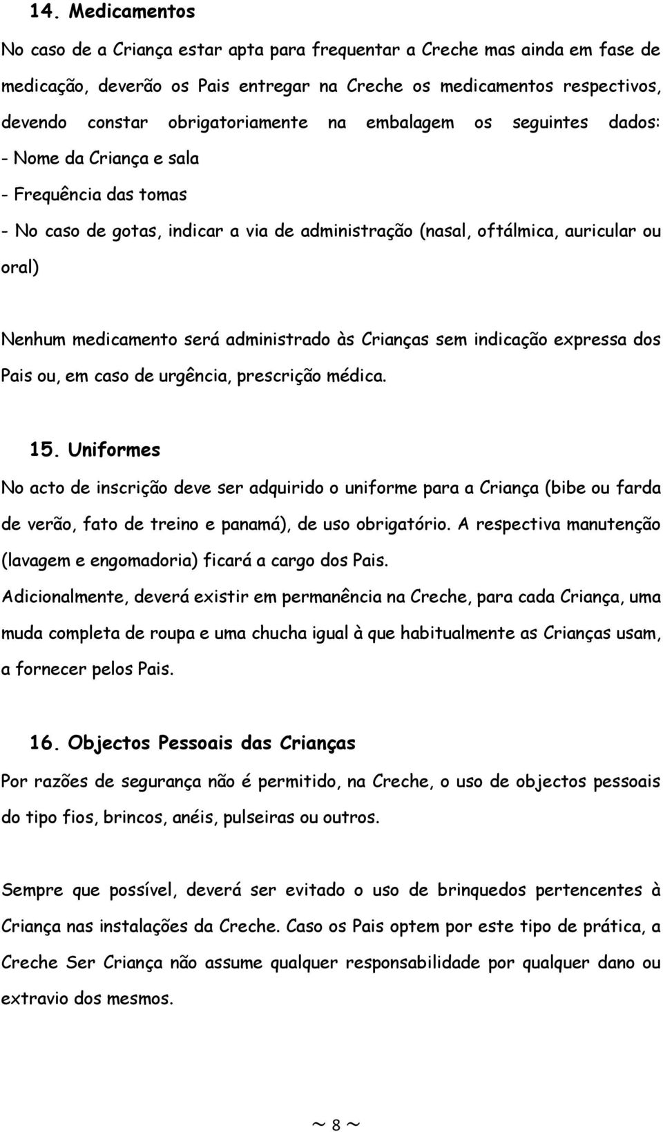 medicamento será administrado às Crianças sem indicação expressa dos Pais ou, em caso de urgência, prescrição médica. 15.