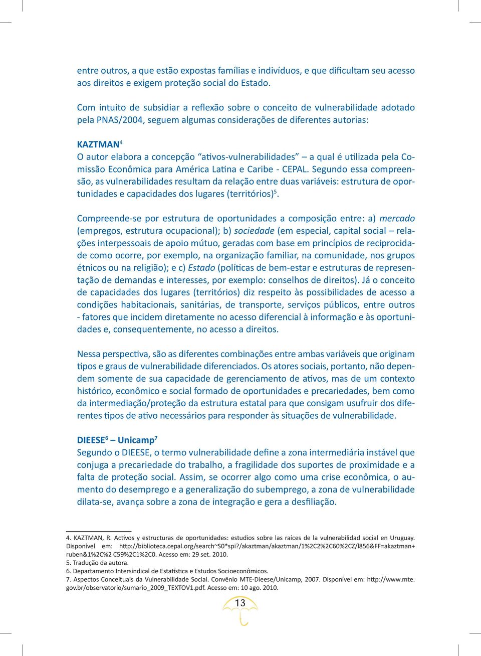 ativos-vulnerabilidades a qual é utilizada pela Comissão Econômica para América Latina e Caribe - CEPAL.