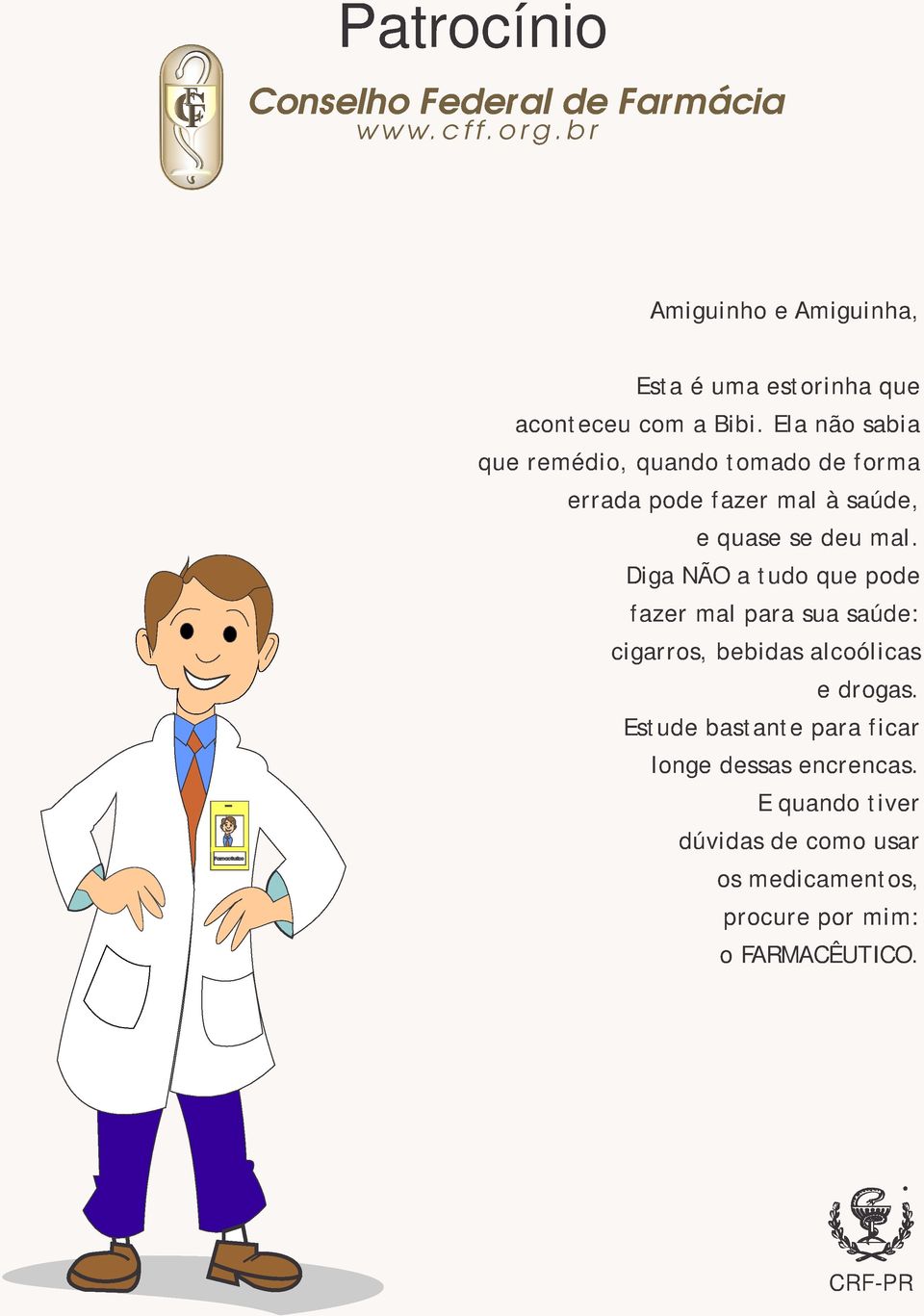 la não sabia que remédio, quando tomado de forma errada pode fazer mal à saúde, e quase se deu mal.