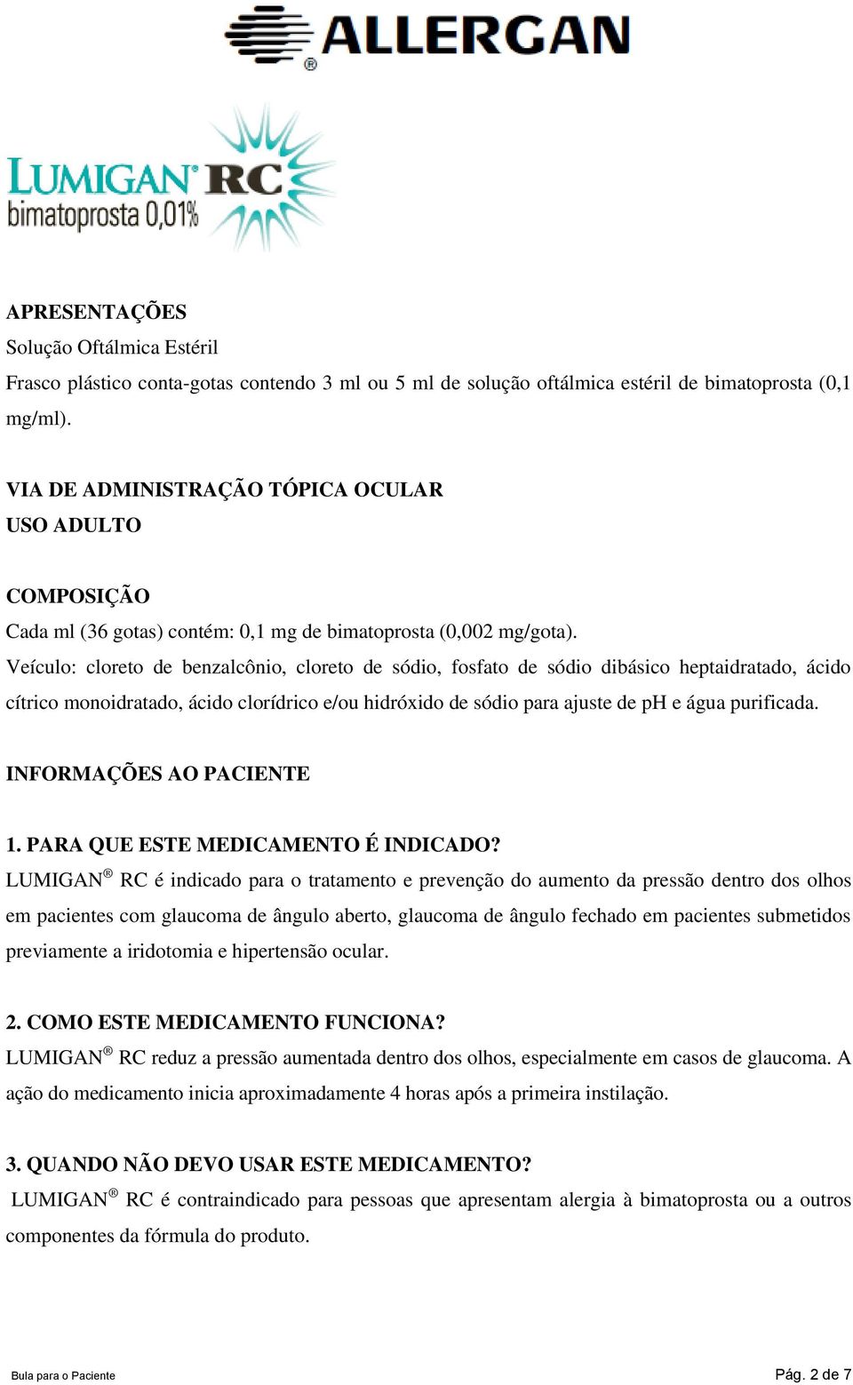 Veículo: cloreto de benzalcônio, cloreto de sódio, fosfato de sódio dibásico heptaidratado, ácido cítrico monoidratado, ácido clorídrico e/ou hidróxido de sódio para ajuste de ph e água purificada.