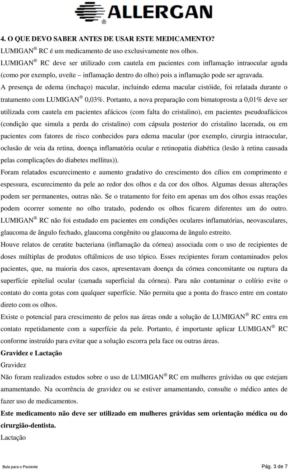 A presença de edema (inchaço) macular, incluindo edema macular cistóide, foi relatada durante o tratamento com LUMIGAN 0,03%.