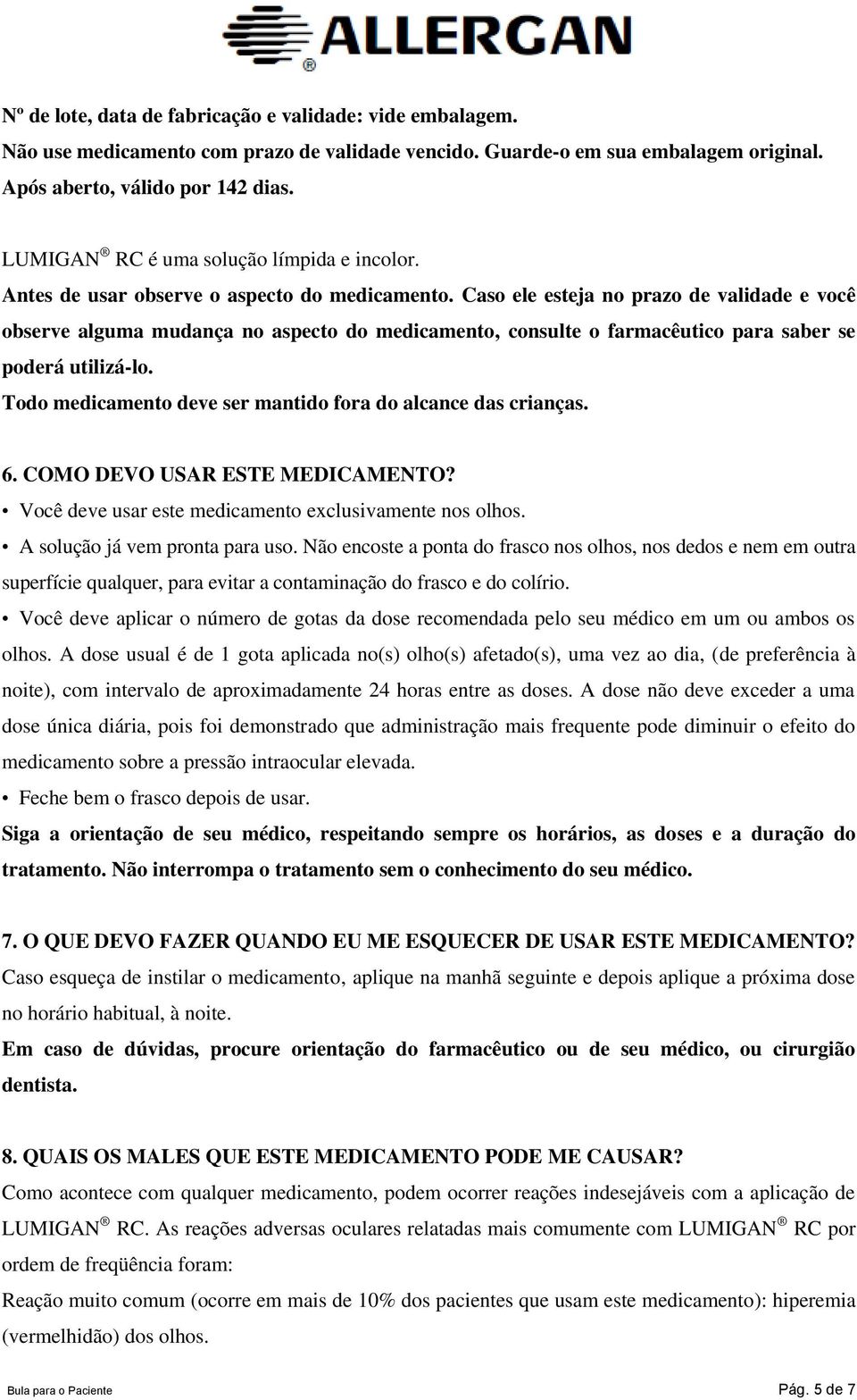 Caso ele esteja no prazo de validade e você observe alguma mudança no aspecto do medicamento, consulte o farmacêutico para saber se poderá utilizá-lo.