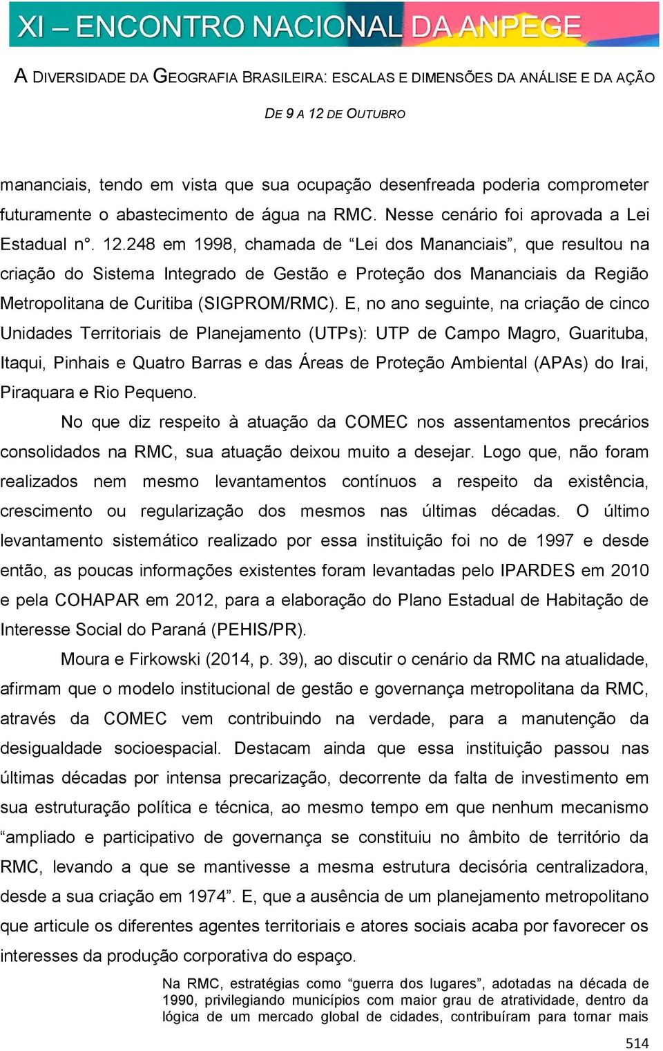 E, no ano seguinte, na criação de cinco Unidades Territoriais de Planejamento (UTPs): UTP de Campo Magro, Guarituba, Itaqui, Pinhais e Quatro Barras e das Áreas de Proteção Ambiental (APAs) do Irai,