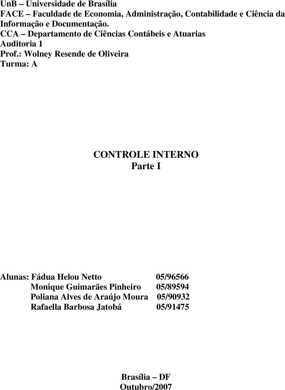 : Wolney Resende de Oliveira Turma: A CONTROLE INTERNO Parte I Alunas: Fádua Helou Netto 05/96566 Monique