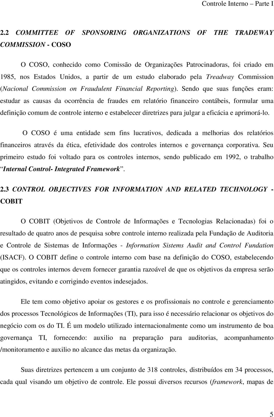 Sendo que suas funções eram: estudar as causas da ocorrência de fraudes em relatório financeiro contábeis, formular uma definição comum de controle interno e estabelecer diretrizes para julgar a