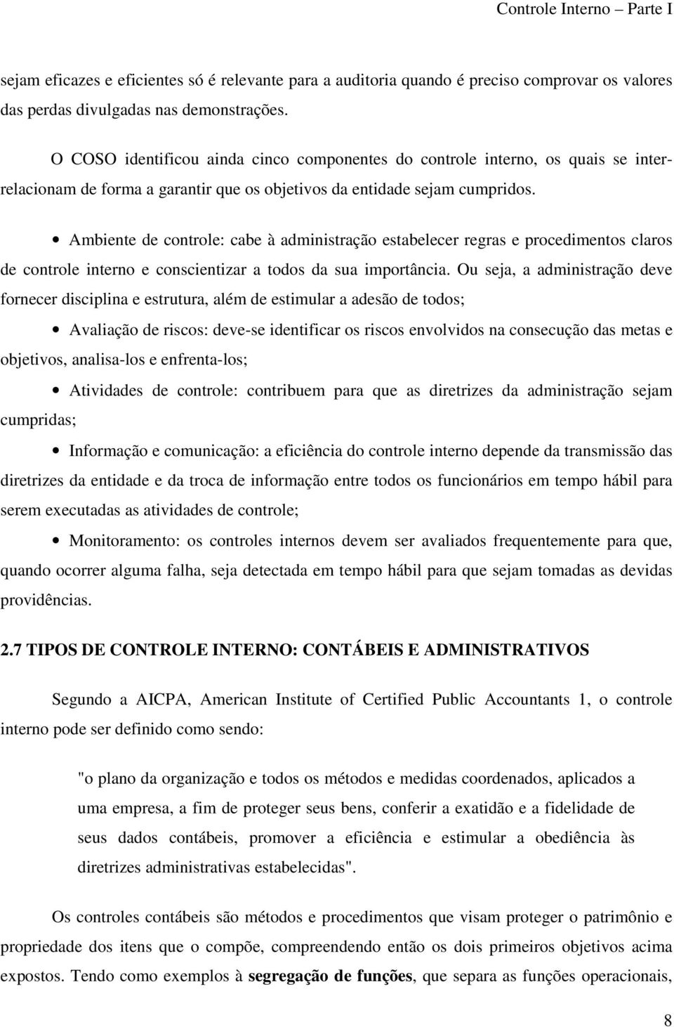 Ambiente de controle: cabe à administração estabelecer regras e procedimentos claros de controle interno e conscientizar a todos da sua importância.