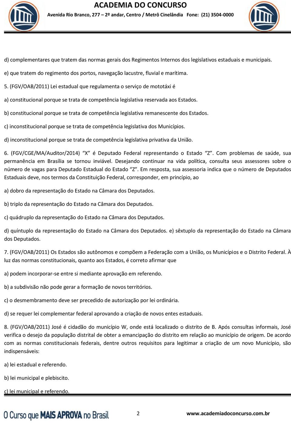 b) constitucional porque se trata de competência legislativa remanescente dos Estados. c) inconstitucional porque se trata de competência legislativa dos Municípios.