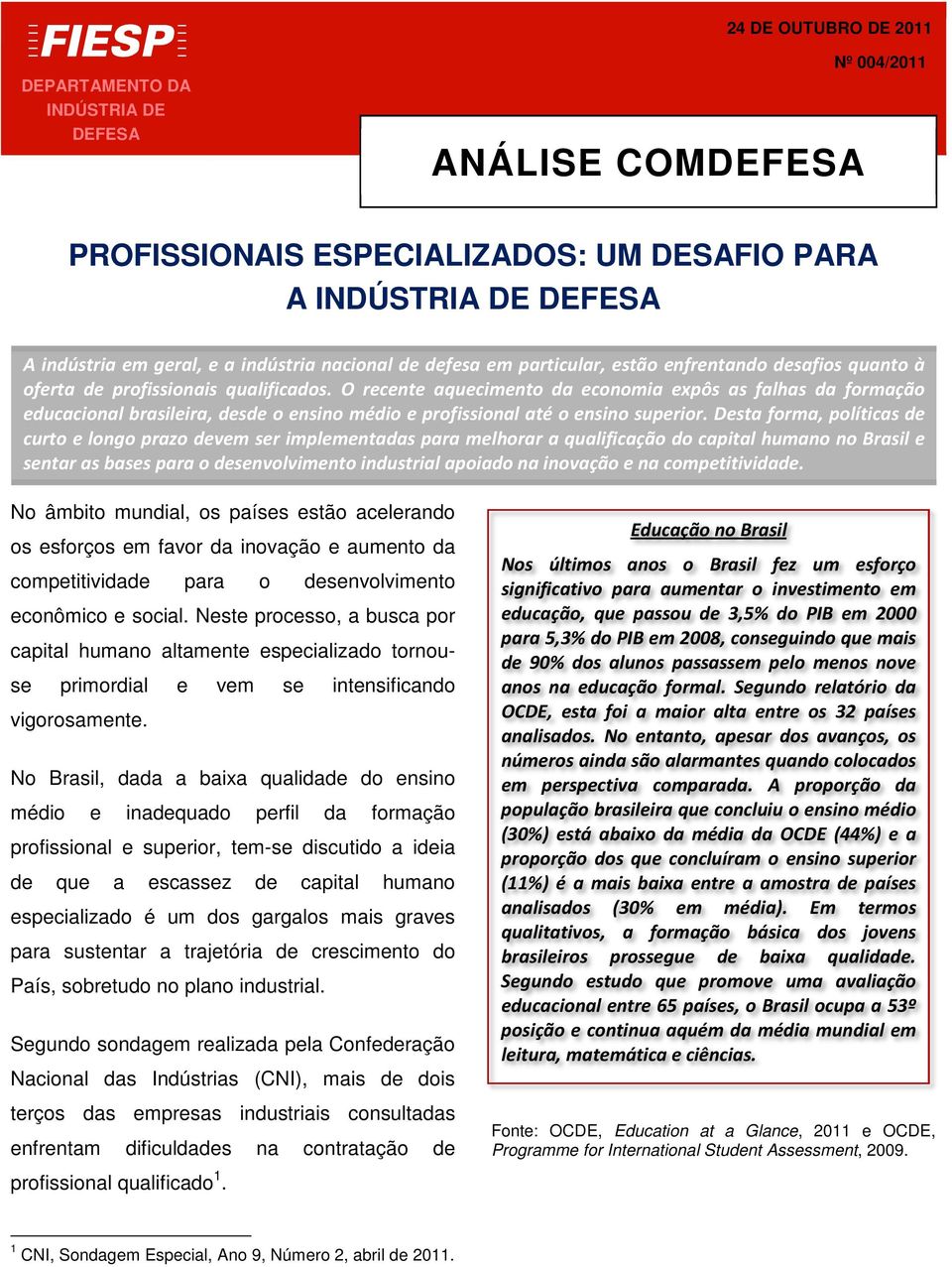 O recente aquecimento da economia expôs as falhas da formação educacional brasileira, s o ensino médio e profissional até o ensino superior.