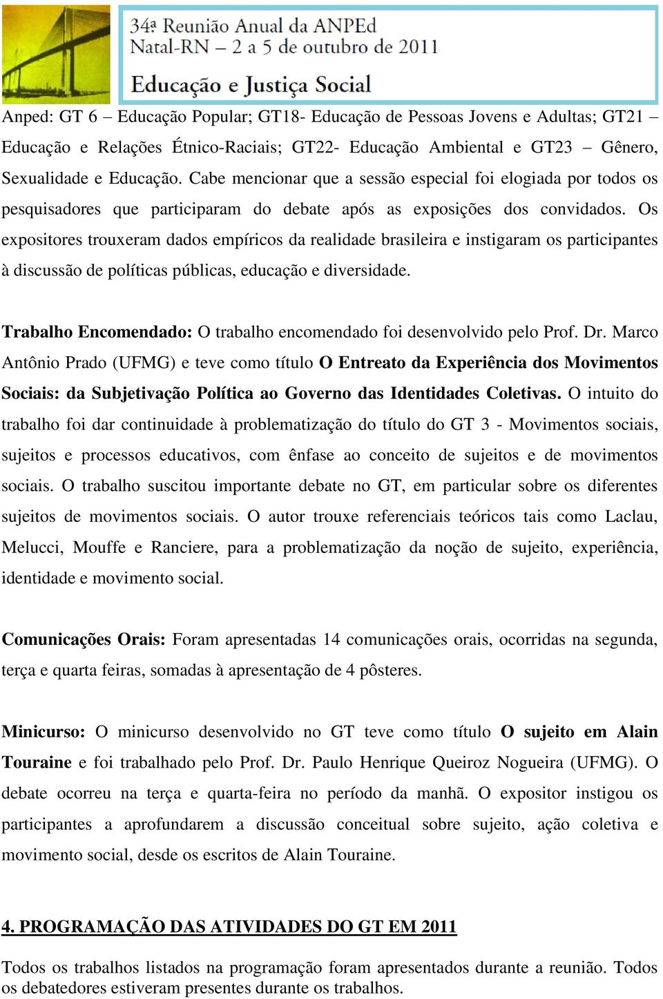 Os expositores trouxeram dados empíricos da realidade brasileira e instigaram os participantes à discussão de políticas públicas, educação e diversidade.