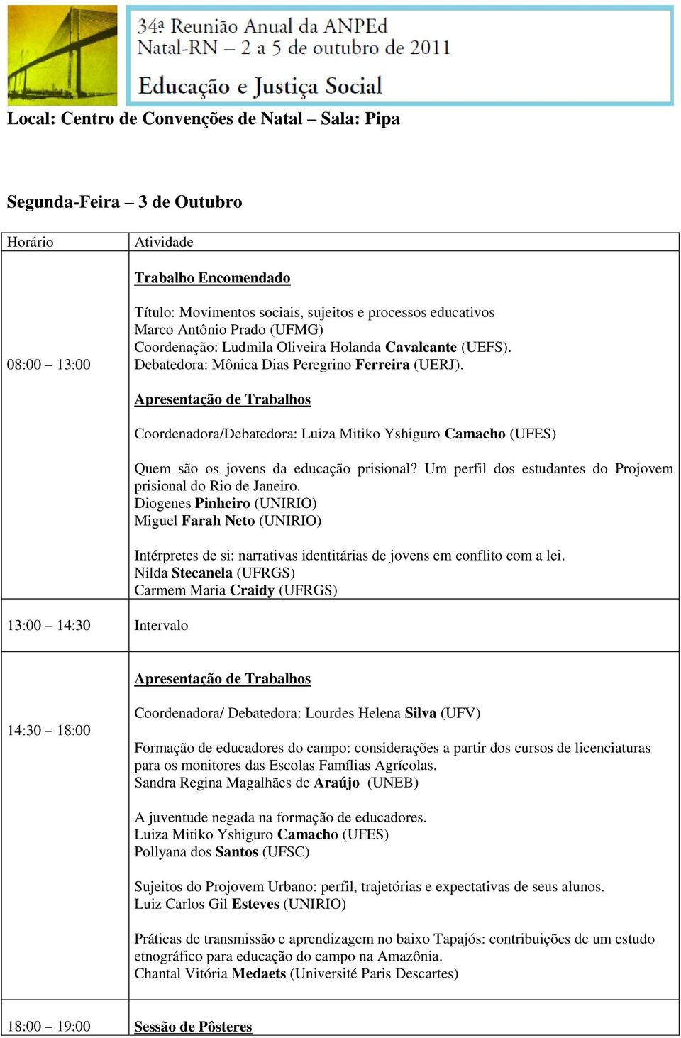 13:00 14:30 Intervalo Apresentação de Trabalhos Coordenadora/Debatedora: Luiza Mitiko Yshiguro Camacho (UFES) Quem são os jovens da educação prisional?