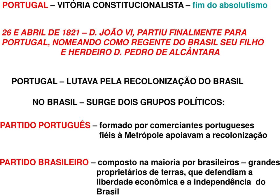 PEDRO DE ALCÂNTARA PORTUGAL LUTAVA PELA RECOLONIZAÇÃO DO BRASIL NO BRASIL SURGE DOIS GRUPOS POLÍTICOS: PARTIDO PORTUGUÊS formado
