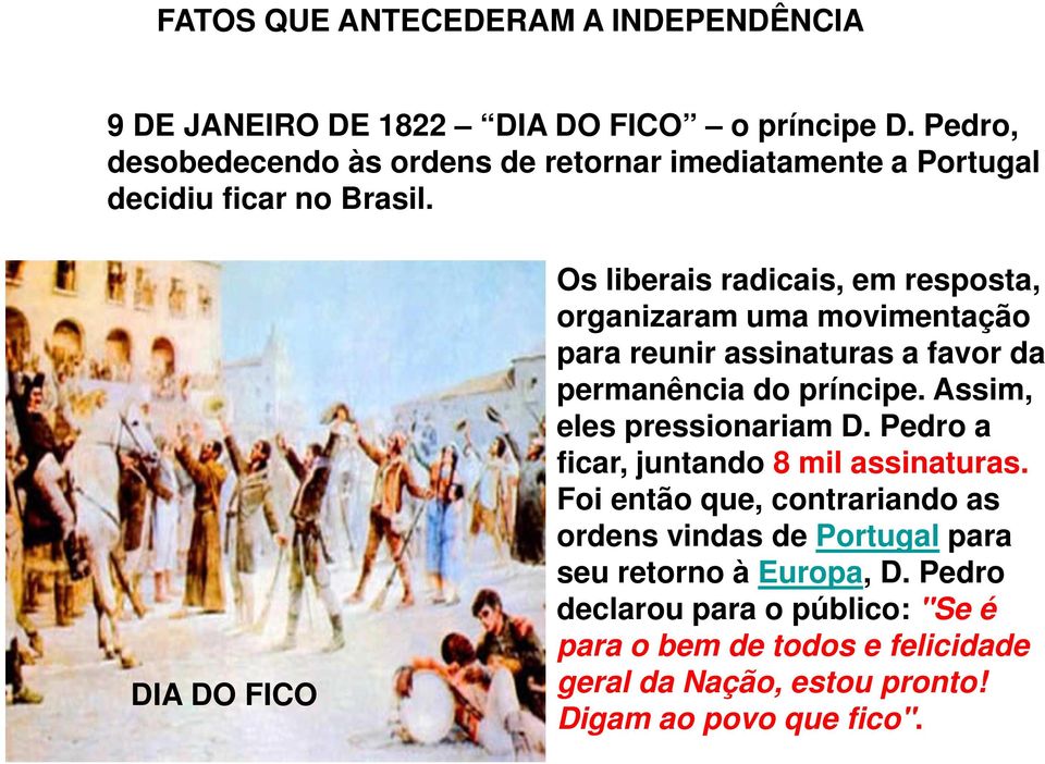 DIA DO FICO Os liberais radicais, em resposta, organizaram uma movimentação para reunir assinaturas a favor da permanência do príncipe.