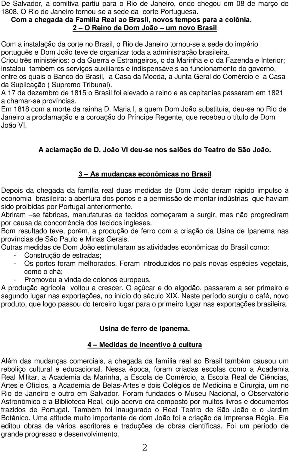 2 O Reino de Dom João um novo Brasil Com a instalação da corte no Brasil, o Rio de Janeiro tornou-se a sede do império português e Dom João teve de organizar toda a administração brasileira.