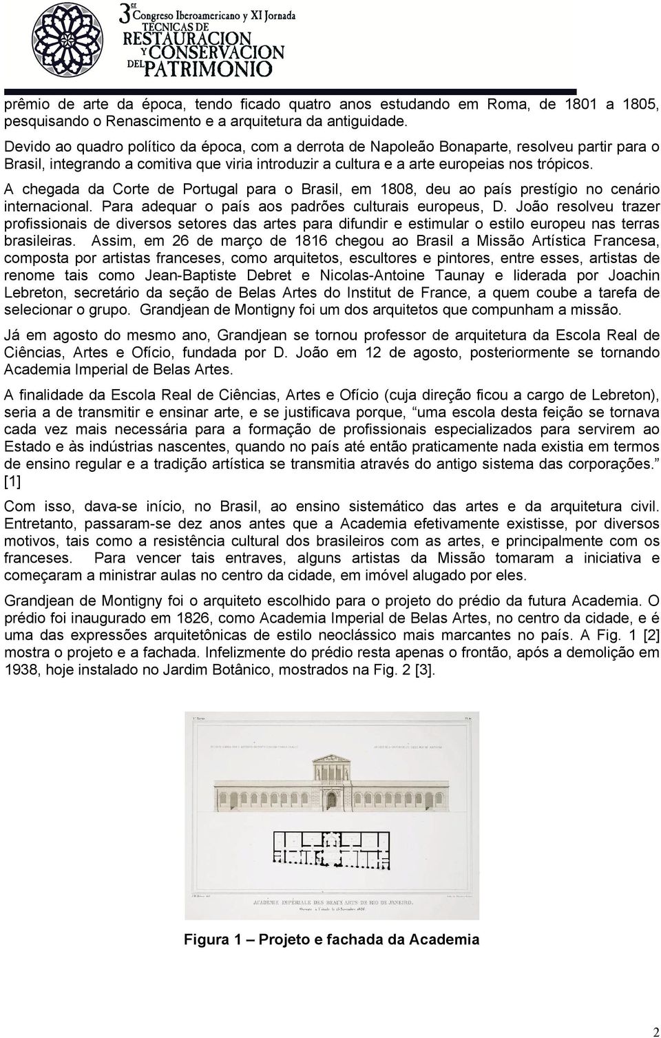 A chegada da Corte de Portugal para o Brasil, em 1808, deu ao país prestígio no cenário internacional. Para adequar o país aos padrões culturais europeus, D.