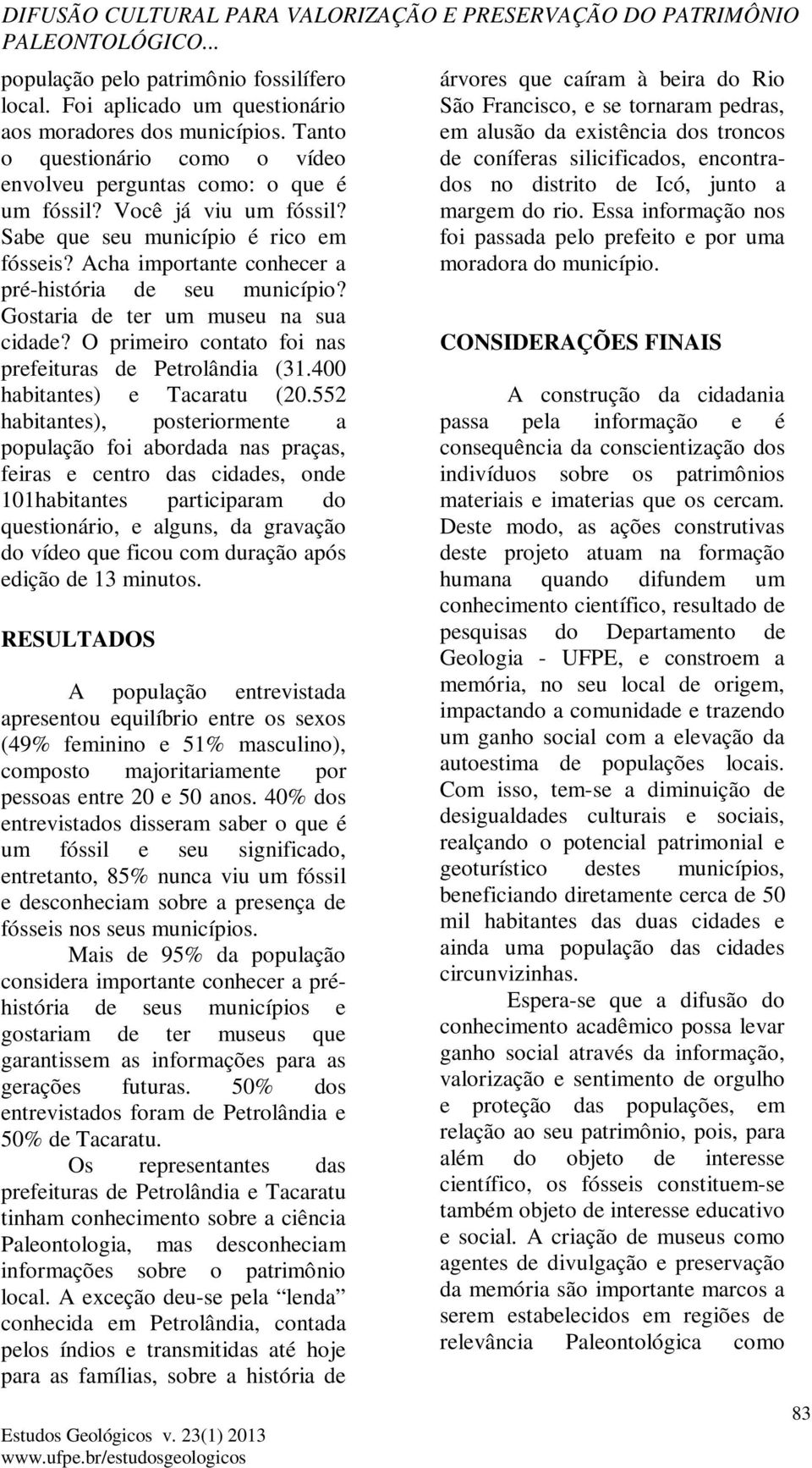 Gostaria de ter um museu na sua cidade? O primeiro contato foi nas prefeituras de Petrolândia (31.400 habitantes) e Tacaratu (20.