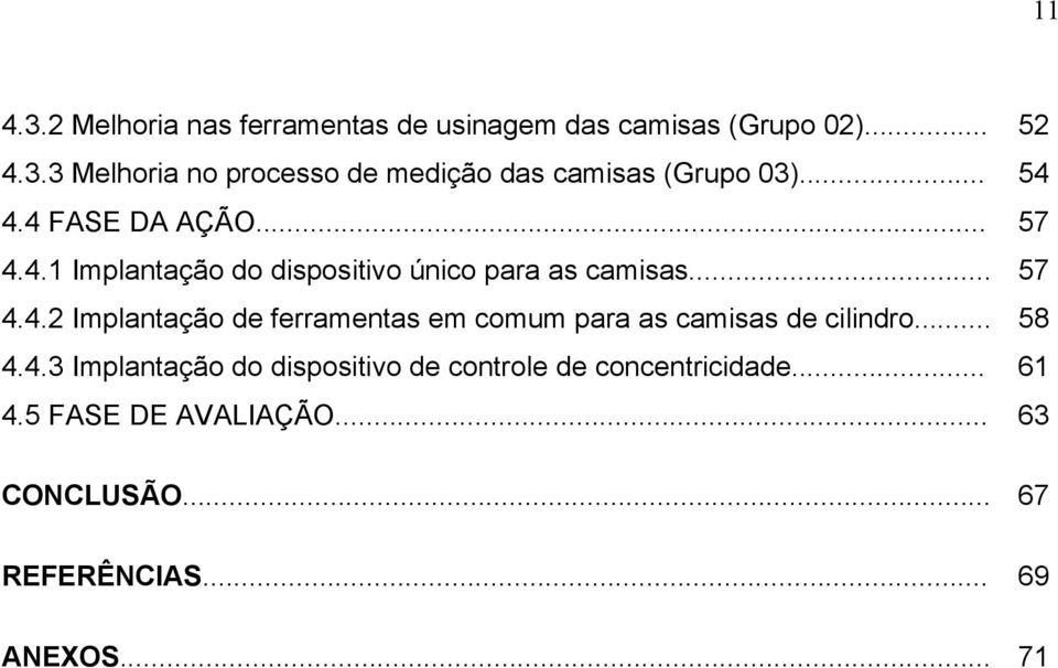 .. 58 4.4.3 Implantação do dispositivo de controle de concentricidade... 61 4.5 FASE DE AVALIAÇÃO... 63 CONCLUSÃO.