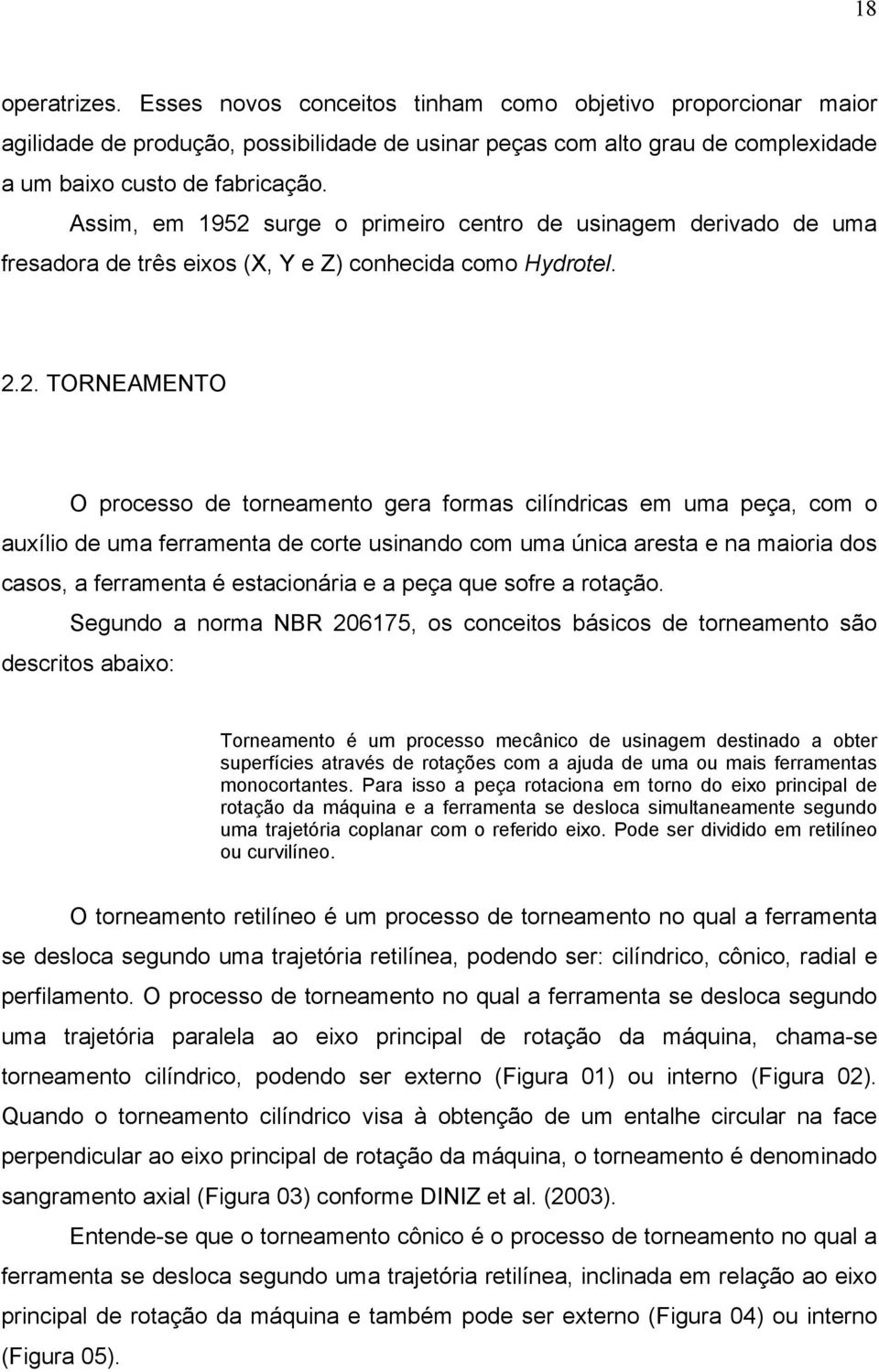 surge o primeiro centro de usinagem derivado de uma fresadora de três eixos (X, Y e Z) conhecida como Hydrotel. 2.