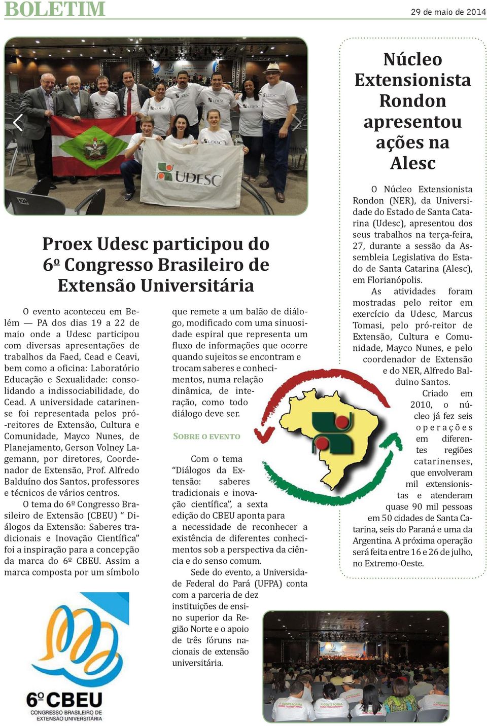 A universidade catarinense foi representada pelos pró- -reitores de Extensão, Cultura e Comunidade, Mayco Nunes, de Planejamento, Gerson Volney Lagemann, por diretores, Coordenador de Extensão, Prof.