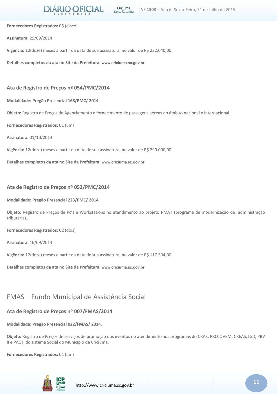 Objeto: Registro de Preços de Agenciamento e fornecimento de passagens aéreas no âmbito nacional e internacional.