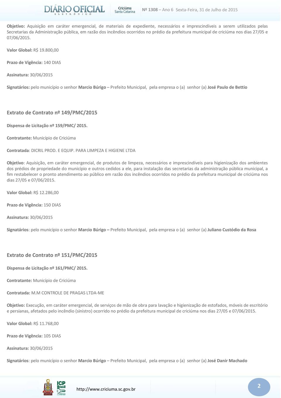 800,00 Prazo de Vigência: 140 DIAS Assinatura: 30/06/2015 Signatários: pelo município o senhor Marcio Búrigo Prefeito Municipal, pela empresa o (a) senhor (a) José Paulo de Bettio Extrato de Contrato