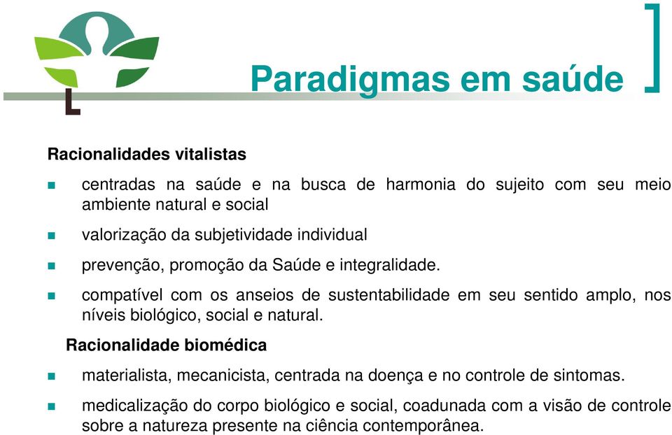 compatível com os anseios de sustentabilidade em seu sentido amplo, nos níveis biológico, social e natural.