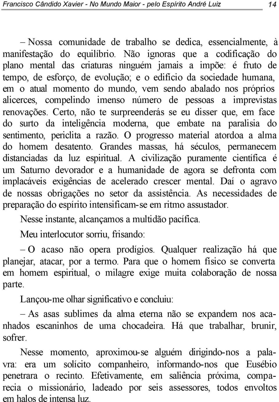 abalado nos próprios alicerces, compelindo imenso número de pessoas a imprevistas renovações.