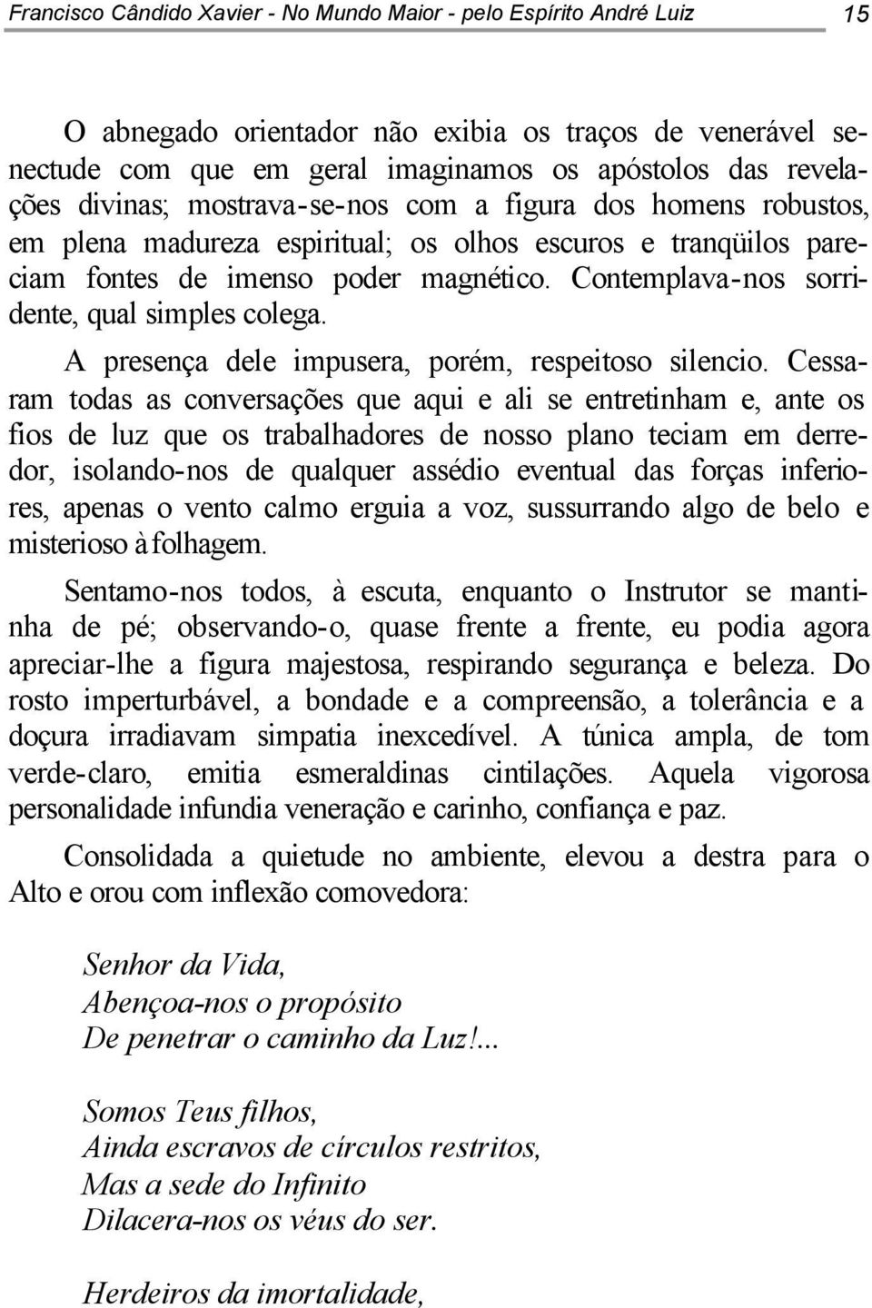 Contemplava-nos sorridente, qual simples colega. A presença dele impusera, porém, respeitoso silencio.