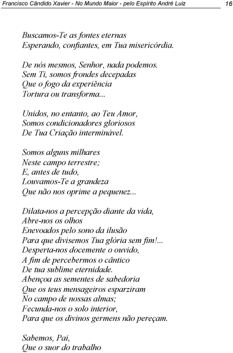 Somos alguns milhares Neste campo terrestre; E, antes de tudo, Louvamos-Te a grandeza Que não nos oprime a pequenez.